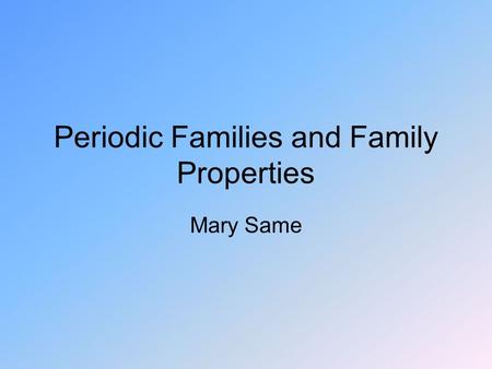 Periodic Families and Family Properties Mary Same.