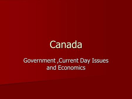 Canada Government,Current Day Issues and Economics.
