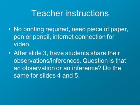 Teacher instructions No printing required, need piece of paper, pen or pencil, internet connection for video. After slide 3, have students share their.