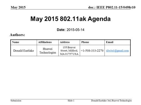 Doc.: IEEE P802.11-15/0498r10 Submission May 2015 Donald Eastlake 3rd, Huawei TechnologiesSlide 1 May 2015 802.11ak Agenda Date: 2015-05-14 Authors: NameAffiliationsAddressPhoneEmail.
