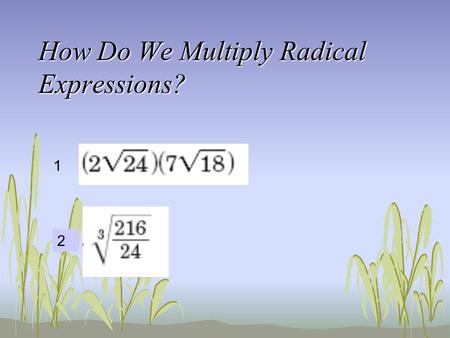 How Do We Multiply Radical Expressions? 1 2 Do Now: