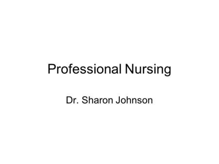 Professional Nursing Dr. Sharon Johnson. Definition of Professionalism A profession is any job where you need specialized knowledge and training. Nursing.