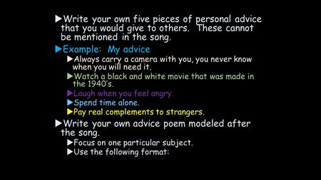  Write your own five pieces of personal advice that you would give to others. These cannot be mentioned in the song.  Example: My advice  Always carry.