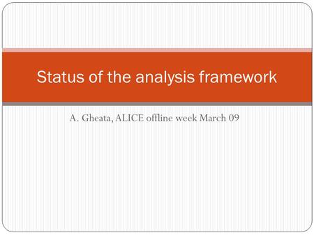 A. Gheata, ALICE offline week March 09 Status of the analysis framework.
