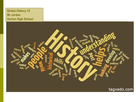 Global History 12 Mr.Jordan Horton High School. What is Historiography? Historiography: The study of the study of History In other words, studying how.