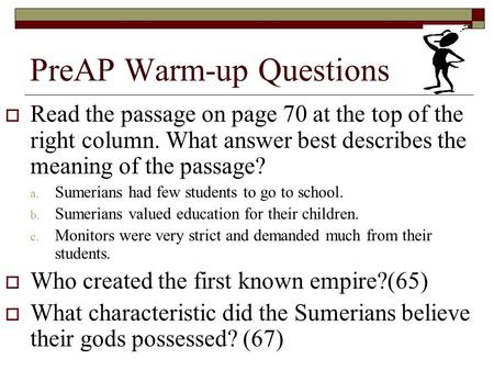 PreAP Warm-up Questions  Read the passage on page 70 at the top of the right column. What answer best describes the meaning of the passage? a. Sumerians.