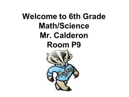 Welcome to 6th Grade Math/Science Mr. Calderon Room P9.