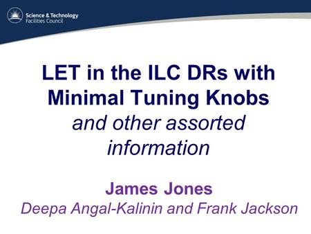 LET in the ILC DRs with Minimal Tuning Knobs and other assorted information James Jones Deepa Angal-Kalinin and Frank Jackson.