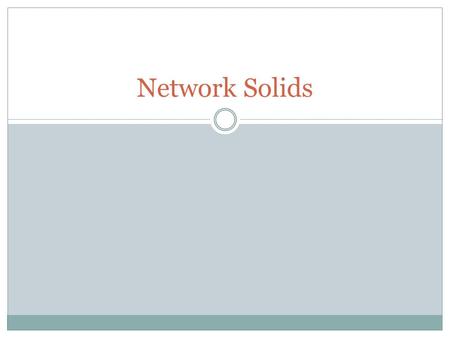 Network Solids. Network Solid These are large macromolecules, giant structures of covalently bonded atoms in one, two or three dimensional arrays.