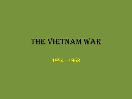 The Vietnam War 1954 - 1968. Origins of the Conflict In 1945, Vietnam declared their independence from France Ho Chi Minh led a Communist revolt to fight.