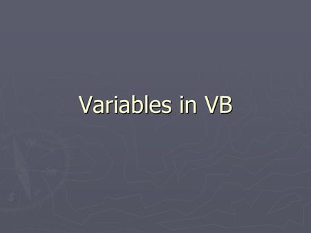 Variables in VB. What is a variable? ► A named memory location that stores a value.