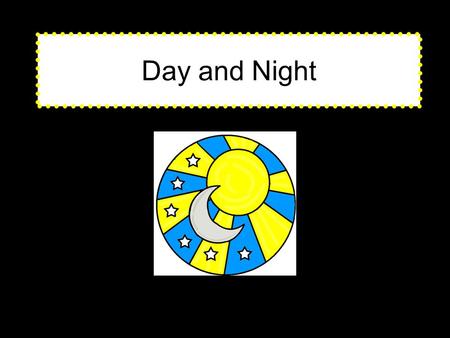 Day and Night.