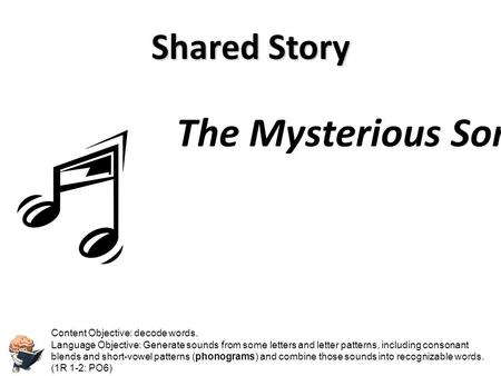 Shared Story The Mysterious Song Content Objective: students will use pre-reading strategies to make predictions about an unknown text. Content Objective: