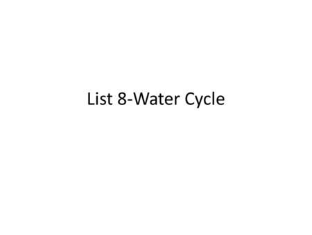 List 8-Water Cycle. Ocean The entire body of salt water that covers about 71% of Earth.