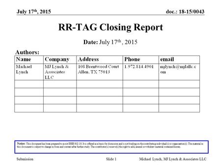 Doc.: 18-15/0043 Submission July 17 th, 2015 Michael Lynch, MJ Lynch & Associates LLCSlide 1 RR-TAG Closing Report Notice: This document has been prepared.