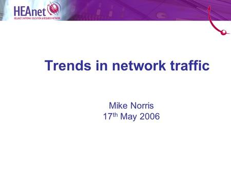 Trends in network traffic Mike Norris 17 th May 2006.