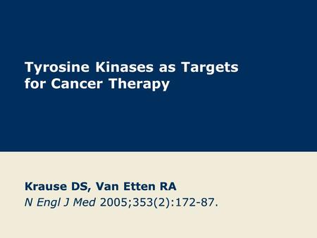 Tyrosine Kinases as Targets for Cancer Therapy Krause DS, Van Etten RA N Engl J Med 2005;353(2):172-87. Krause DS, Van Etten RA N Engl J Med 2005;353(2):172-87.