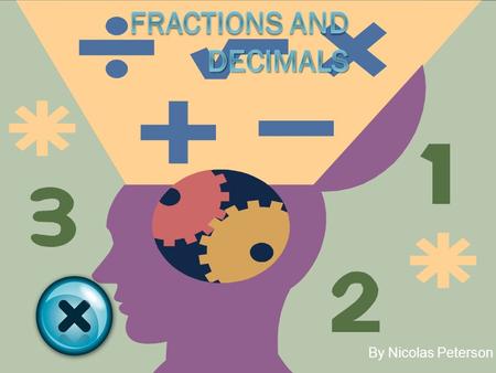 By Nicolas Peterson. Converting Fractions Into Decimals  Take your fraction and multiply/divide the denominator into 100. Do the same thing to the numerator.