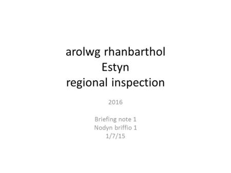Arolwg rhanbarthol Estyn regional inspection 2016 Briefing note 1 Nodyn briffio 1 1/7/15.