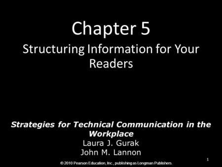 © 2010 Pearson Education, Inc., publishing as Longman Publishers. Chapter 5 Structuring Information for Your Readers 1 Strategies for Technical Communication.