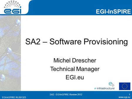 Www.egi.eu EGI-InSPIRE RI-261323 EGI-InSPIRE www.egi.eu EGI-InSPIRE RI-261323 SA2 – Software Provisioning Michel Drescher Technical Manager EGI.eu SA2.