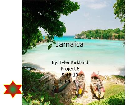 Jamaica By: Tyler Kirkland Project 6 5-13-10 Pd. 8.
