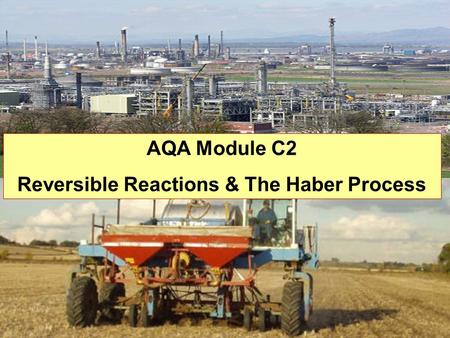 AQA Module C2 Reversible Reactions & The Haber Process.