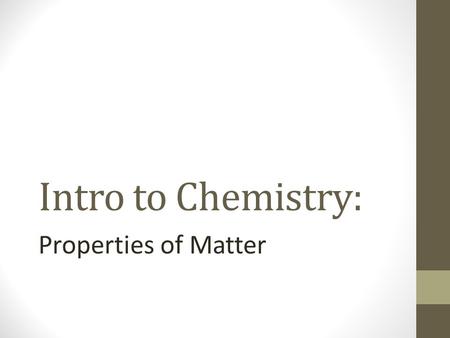 Intro to Chemistry: Properties of Matter. Physical Properties – properties that can be observed without changing the substance’s composition Phases (or.