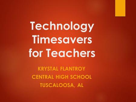 Technology Timesavers for Teachers KRYSTAL FLANTROY CENTRAL HIGH SCHOOL TUSCALOOSA, AL.