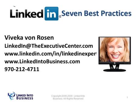 Copyright 2008-2009 Linked Into Business All Rights Reserved 1 Seven Best Practices Seven Best Practices Viveka von Rosen