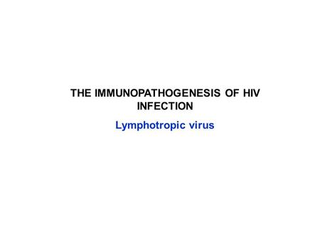 THE IMMUNOPATHOGENESIS OF HIV INFECTION Lymphotropic virus.
