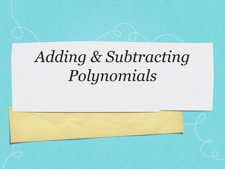 Adding & Subtracting Polynomials. What is a Polynomial? View this Cool Math lesson introducing Polynomials.Cool Math lesson There is only the 1 page of.