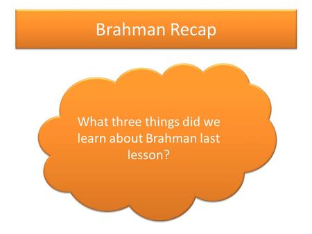 Brahman Recap What three things did we learn about Brahman last lesson?