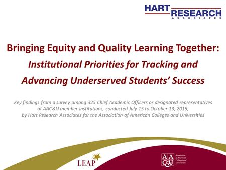Bringing Equity and Quality Learning Together: Institutional Priorities for Tracking and Advancing Underserved Students’ Success Key findings from a survey.