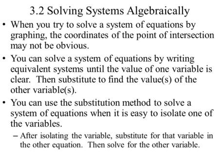 3.2 Solving Systems Algebraically When you try to solve a system of equations by graphing, the coordinates of the point of intersection may not be obvious.