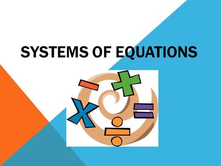 SYSTEMS OF EQUATIONS. SYSTEM OF EQUATIONS -Two or more linear equations involving the same variable.