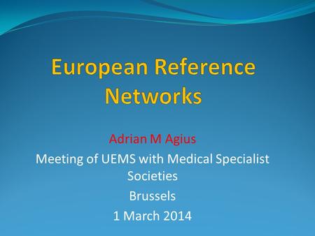 Adrian M Agius Meeting of UEMS with Medical Specialist Societies Brussels 1 March 2014.