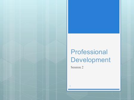 1 Session 2 Professional Development. Learning Outcomes  Consider various modules of professional development and relate to personal experience  Formulate.