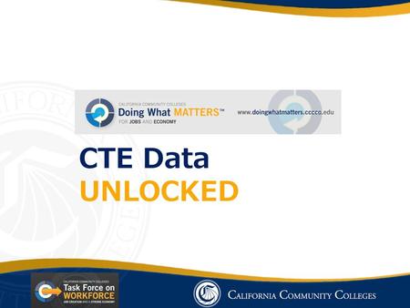 CTE Data UNLOCKED. Task Force Roll Out #StrongWorkforce 14 Regional College & Faculty Conversations Over 700 attendees, including 40% faculty 6 Strong.