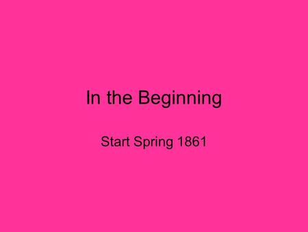 In the Beginning Start Spring 1861. Let’s compare southNorth 9 million (3 ½ slaves) Strong well-trained army & navy No $ or industry Est. functioning.