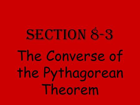 Section 8-3 The Converse of the Pythagorean Theorem.