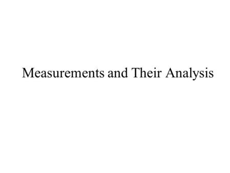 Measurements and Their Analysis. Introduction Note that in this chapter, we are talking about multiple measurements of the same quantity Numerical analysis.