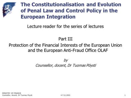 MINISTRY OF FINANCE 4-7.11.2003Counsellor, docent, Dr Tuomas Pöysti1 The Constitutionalisation and Evolution of Penal Law and Control Policy in the European.