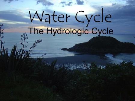 Water Cycle The Hydrologic Cycle You have 8 min. to draw and label the water cycle. a.k.a. hydrologic cycle.