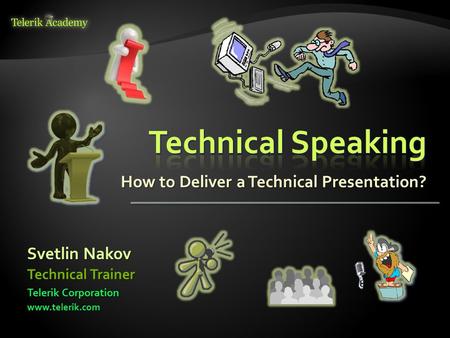 How to Deliver a Technical Presentation? Svetlin Nakov Telerik Corporation www.telerik.com Technical Trainer.