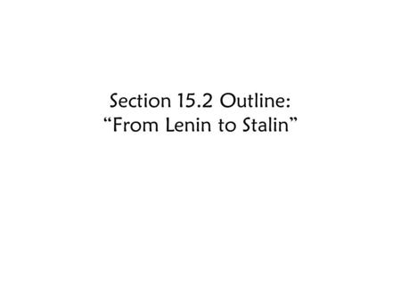 Section 15.2 Outline: “From Lenin to Stalin”. A. Building the Communist Soviet Union 1. Government was both democratic and socialistic. Democratic: Elected.