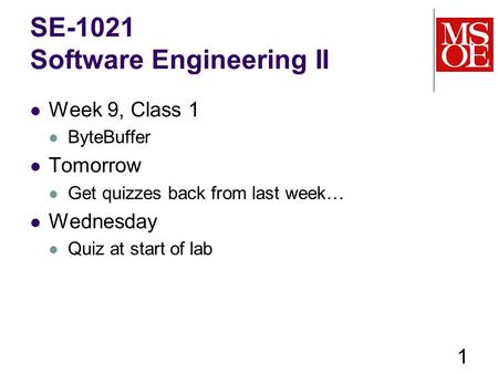 SE-1021 Software Engineering II Week 9, Class 1 ByteBuffer Tomorrow Get quizzes back from last week… Wednesday Quiz at start of lab 1.