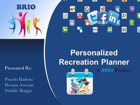Title Personalized Recreation Planner A BRIO Product Presented By- Prachi Badera Reema Aswani Surbhi Maggo.