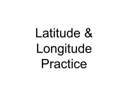 Latitude & Longitude Practice