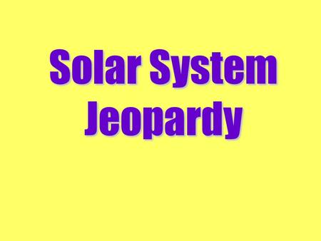 Solar System Jeopardy Solar System Jeopardy. Mercury & Venus $100 $300 $200 $400 $500 $100 $300 $200 $400 $500 $100 $300 $200 $400 $500 $100 $300 $200.